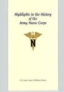 Highlights in the History of the Army Nurse Corps di U. S. Army Center of Military History edito da Createspace