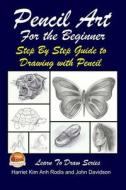 Pencil Art for the Beginner - Step by Step Guide to Drawing with Pencil di Harriet Kim Anh Rodis, John Davidson edito da Createspace