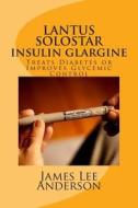 Lantus Solostar (Insulin Glargine): Treats Diabetes or Improves Glycemic Control di James Lee Anderson edito da Createspace