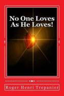 No One Loves as He Loves! di Roger Henri Trepanier edito da Createspace