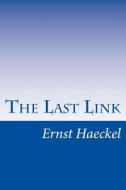 The Last Link di Ernst Haeckel edito da Createspace