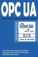 Opc Ua - Unified Architecture: The Everyman's Guide to the Most Important Information Technology in Industrial Automation di John S. Rinaldi edito da Createspace Independent Publishing Platform