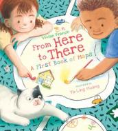 From Here to There: A First Book of Maps di Vivian French edito da CANDLEWICK BOOKS