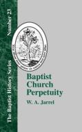 Baptist Church Perpetuity di W. A. Jarrel edito da The Baptist Standard Bearer