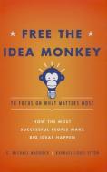 Free the Idea Monkey to Focus on What Matters Most: How the Most Successful People Make Big Ideas Happen di G. Michael Maddock edito da ADVANTAGE MEDIA GROUP