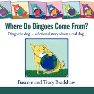 Where Do Dingoes Come From? Dingo the dog...a fictional story about a real dog di Bascom Bradshaw, Tracy Bradshaw edito da Booklocker.com, Inc.