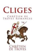 Cliges (Chretien de Troyes Romances) di Chretien De Troyes edito da READACLASSIC COM
