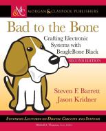 Bad to the Bone: Crafting Electronic Systems with Beaglebone Black, Second Edition di Steven Barrett, Jason Kridner edito da MORGAN & CLAYPOOL