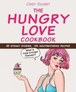 The Hungry Love Cookbook di Cindy Silvert edito da Skyhorse Publishing