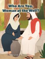 Who Are You, Woman at the Well? di Amanda Roberts edito da Christian Faith Publishing, Inc