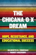 The Chicana/O/X Dream: Hope, Resistance and Educational Success di Gilberto Q. Conchas, Nancy Acevedo edito da HARVARD EDUCATION PR