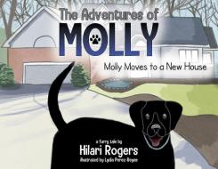 The Adventures Of Molly: Molly Moves To A New House di Hilari Rogers edito da Hilari Rogers