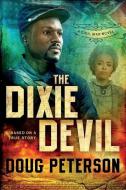 THE DIXIE DEVIL: A CIVIL WAR NOVEL di DOUG PETERSON edito da LIGHTNING SOURCE UK LTD