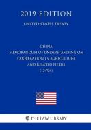 China - Memorandum of Understanding on Cooperation in Agriculture and Related Fields (15-924) (United States Treaty) di The Law Library edito da INDEPENDENTLY PUBLISHED