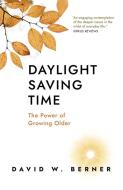 Daylight Saving Time - The Power Of Growing Older di David W. Berner edito da John Hunt Publishing