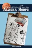 Alaska Hoops - Coaching Tips and Tales from the Girls' Locker Room di Becky Crabtree edito da FATHOM PUB CO
