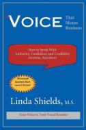 The Voice That Means Business: How to Speak with Authority, Confidence and Credibility Anytime, Anywhere di Linda Shields edito da LIBERTY PUB GROUP