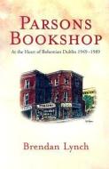 Parsons Bookshop: At the Heart of Bohemian Dublin, 1949-1989 di Brendan Lynch edito da LIFFEY PR