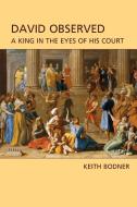 David Observed: A King in the Eyes of His Court di Keith Bodner edito da SHEFFIELD PHOENIX PR LTD