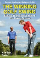 The Winning Golf Swing: Simple Technical Solutions for Lower Scores di Kristian Baker edito da BENNION KEARNY LTD