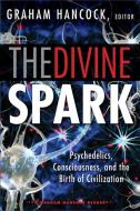 The Divine Spark: A Graham Hancock Reader: Psychedelics, Consciousness, and the Birth of Civilization di Graham Hancock edito da DISINFORMATION CO
