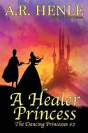 A Healer Princess di A R Henle edito da Crabgrass Publishing