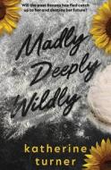 Madly Deeply Wildly di Katherine Turner edito da THRUMS LLC
