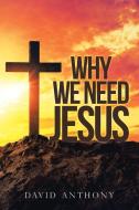 Why We Need Jesus di David Anthony edito da WESTBOW PR