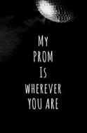 My Prom Is Wherever You Are: Blank Journal and High School Quote di Wylde Cats edito da Createspace Independent Publishing Platform