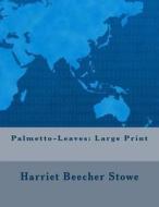 Palmetto-Leaves: Large Print di Harriet Beecher Stowe edito da Createspace Independent Publishing Platform