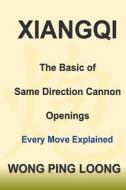Xiangqi: The Basic of Same Direction Cannon Openings: Every Move Explained di Ping Loong Wong edito da Createspace Independent Publishing Platform