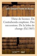 Th se de Licence. de Contrahenda Emptione. Des Successions. de la Lettre de Change di Fromet de Rosnay-L-E edito da Hachette Livre - BNF
