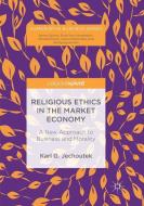 Religious Ethics in the Market Economy di Karl G. Jechoutek edito da Springer International Publishing
