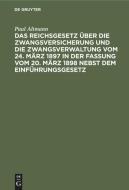 Das Reichsgesetz über die Zwangsversicherung und die Zwangsverwaltung vom 24. März 1897 in der Fassung vom 20. März 1898 nebst dem Einführungsgesetz di Paul Altmann edito da De Gruyter