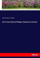 Life of James Mursell Phillippo, Missionary in Jamaica di Edward Bean Underhill edito da hansebooks