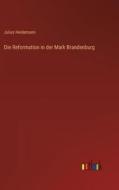 Die Reformation in der Mark Brandenburg di Julius Heidemann edito da Outlook Verlag
