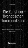 Die Kunst der hypnotischen Kommunikation di Sven Frank edito da tredition