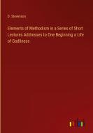 Elements of Methodism in a Series of Short Lectures Addresses to One Beginning a Life of Godliness di D. Stevenson edito da Outlook Verlag