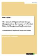 The Impact Of Organisational Change Management On The Success Of A Product Lifecycle Management Implementation di Harry Lanning edito da Grin Publishing