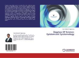 Dogmas Of Science: Epistemized Epistemology di Albert Moritis Oti Agyemang edito da LAP Lambert Academic Publishing