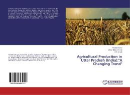 Agricultural Production in Uttar Pradesh (India):"A Changing Trend" di Rooba Hasan, Diwan Nayeer Khan, H. P. Singh edito da LAP Lambert Academic Publishing