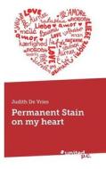 Permanent Stain On My Heart di Judith De Vries edito da United P.c. Verlag