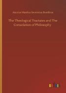 The Theological Tractates and The Consolation of Philosophy di Anicius Manlius Severinus Boethius edito da Outlook Verlag