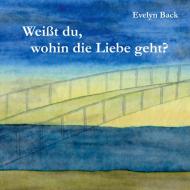 Weißt du, wohin die Liebe geht? di Evelyn Back edito da Books on Demand