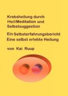 Krebsheilung Durch Heilmeditation Und Selbstsuggestion di Kai Ruup edito da Books On Demand