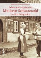 Leben und Arbeiten im Mittleren Schwarzwald di Thomas Hafen, Andreas Morgenstern edito da Sutton Verlag GmbH