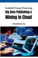 Scalable Privacy-Preserving Big Data Publishing & Mining in Cloud di Chandrakar Ila edito da MEEM PUBLISHERS