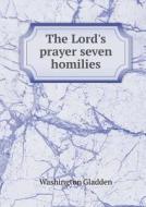 The Lord's Prayer Seven Homilies di Washington Gladden edito da Book On Demand Ltd.