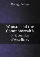 Woman And The Commonwealth Or, A Question Of Expediency di George Pellew edito da Book On Demand Ltd.
