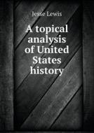 A Topical Analysis Of United States History di Jesse Lewis edito da Book On Demand Ltd.